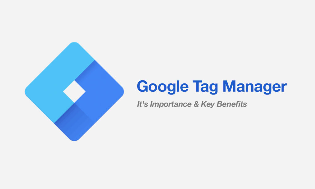 Google Tag Manager importance and Benefits